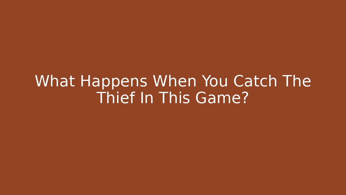 What Happens When You Catch The Thief In This Game?