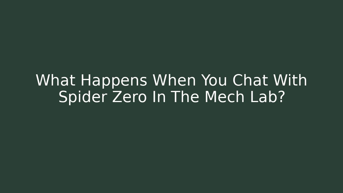 What Happens When You Chat With Spider Zero In The Mech Lab?
