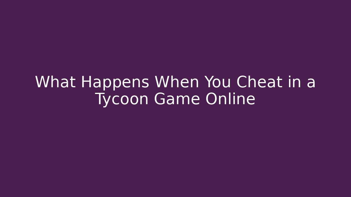 What Happens When You Cheat in a Tycoon Game Online