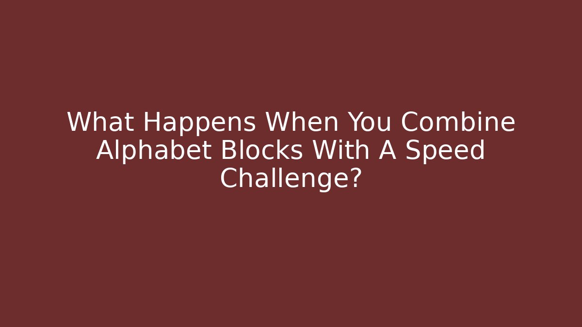 What Happens When You Combine Alphabet Blocks With A Speed Challenge?