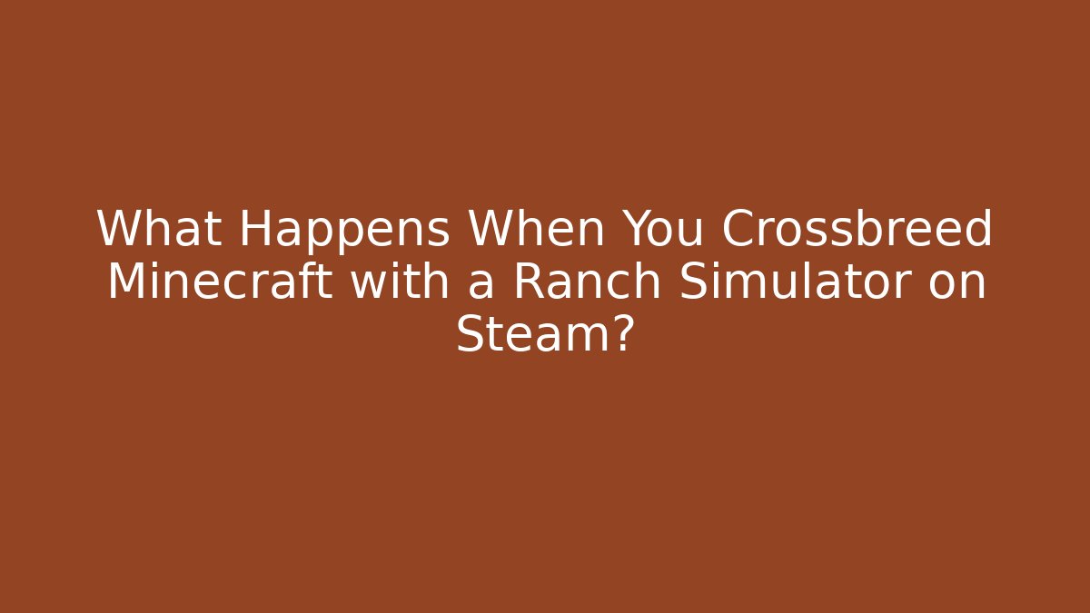 What Happens When You Crossbreed Minecraft with a Ranch Simulator on Steam?