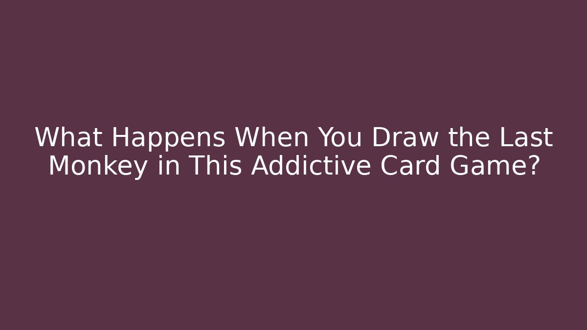 What Happens When You Draw the Last Monkey in This Addictive Card Game?