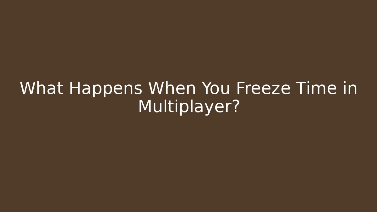 What Happens When You Freeze Time in Multiplayer?