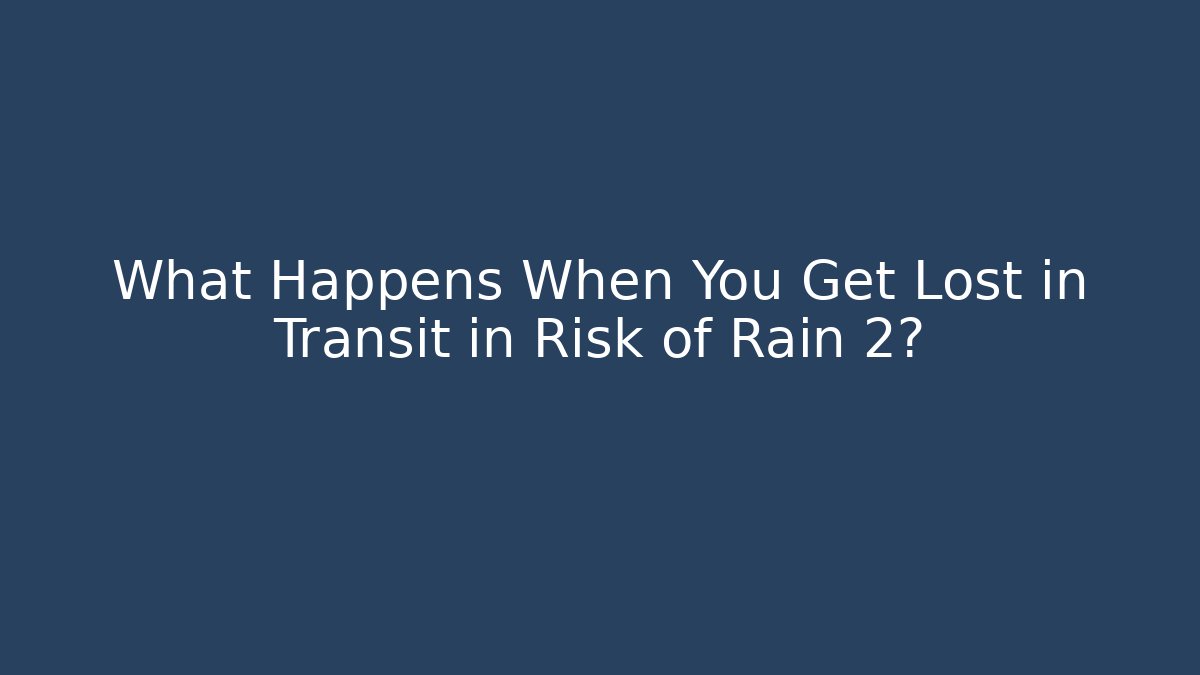 What Happens When You Get Lost in Transit in Risk of Rain 2?