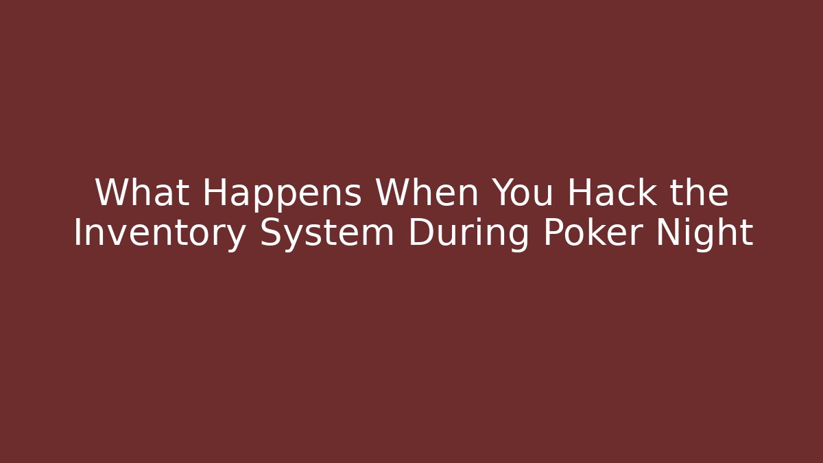 What Happens When You Hack the Inventory System During Poker Night