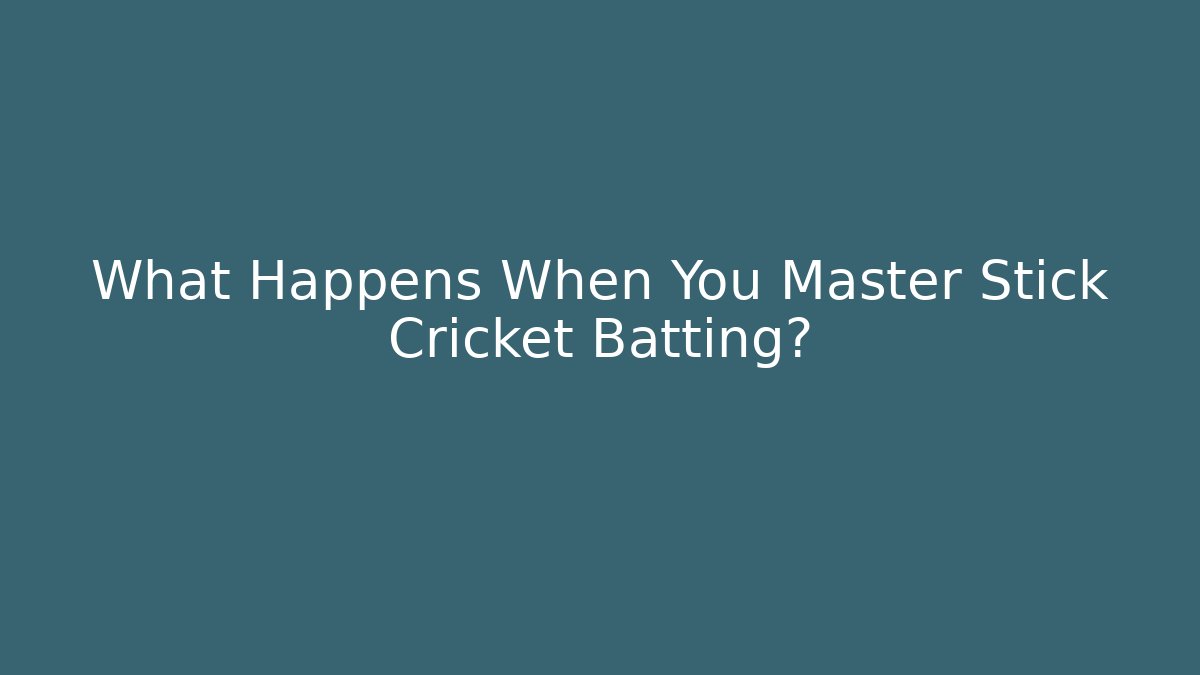 What Happens When You Master Stick Cricket Batting?