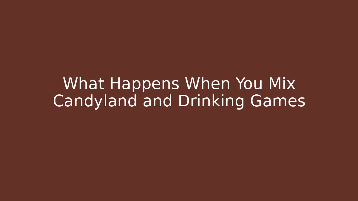 What Happens When You Mix Candyland and Drinking Games - Celivion