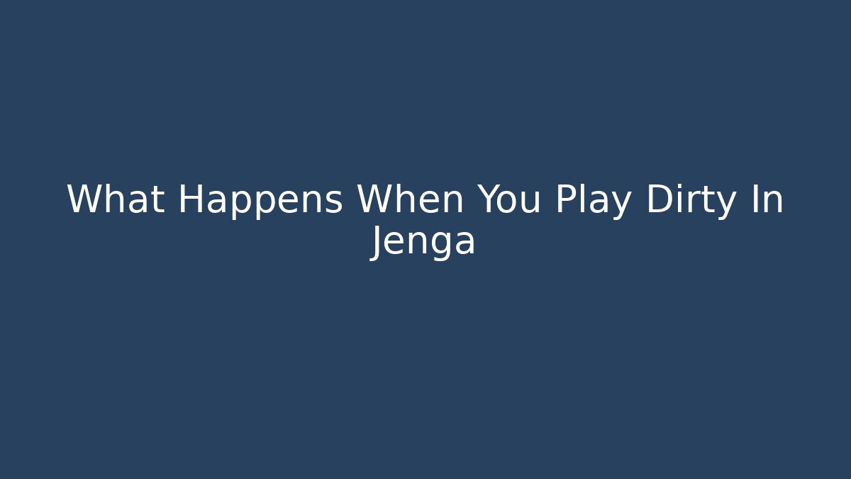 What Happens When You Play Dirty In Jenga
