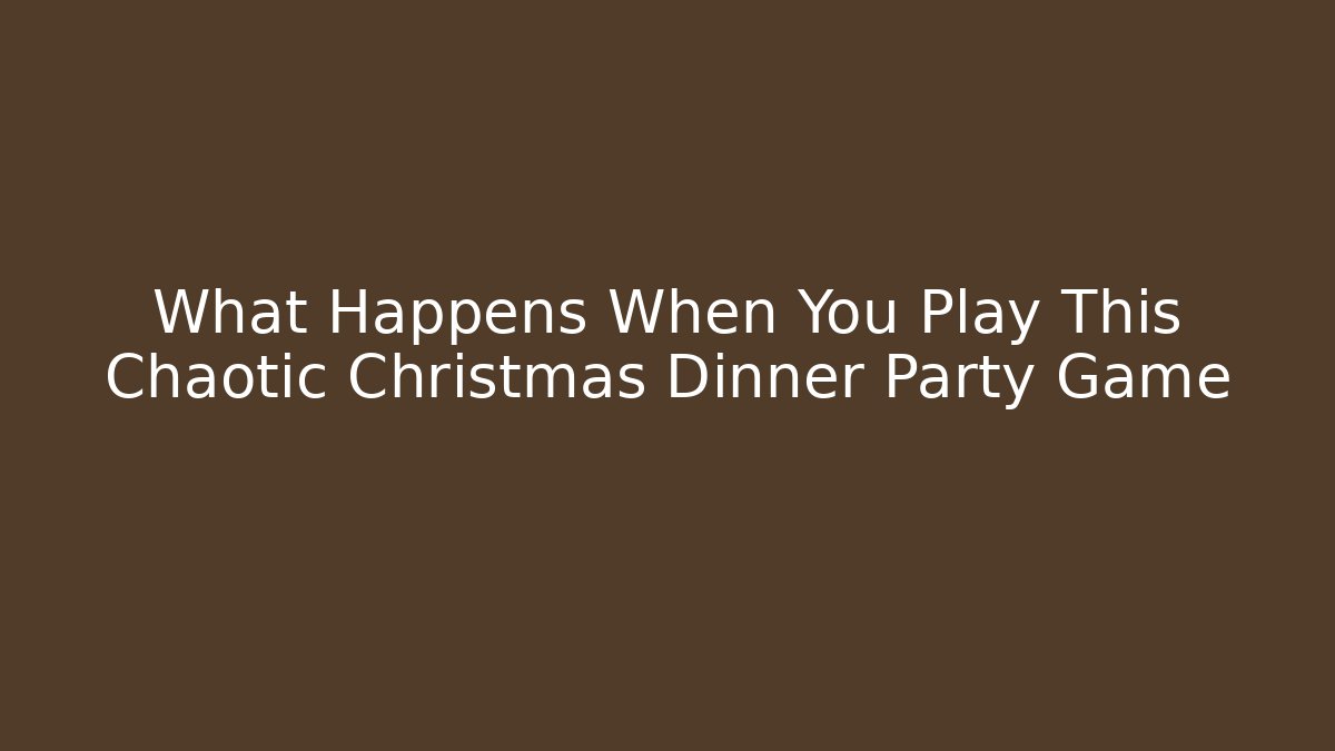 What Happens When You Play This Chaotic Christmas Dinner Party Game