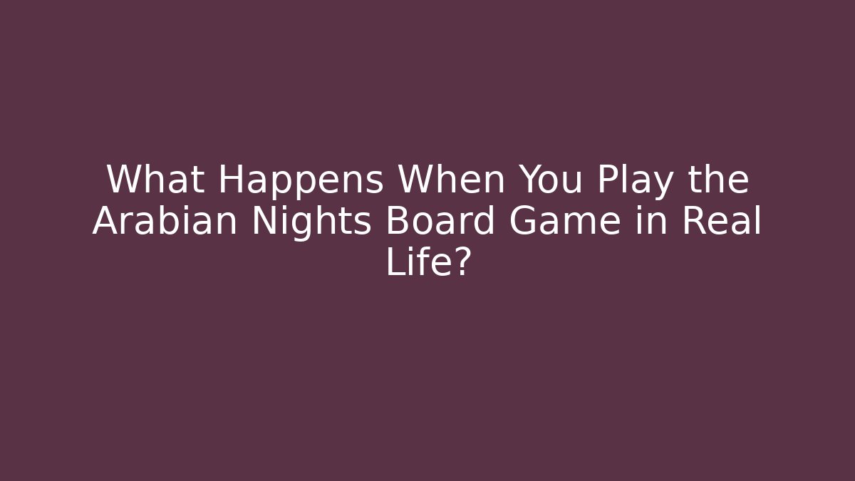 What Happens When You Play the Arabian Nights Board Game in Real Life?