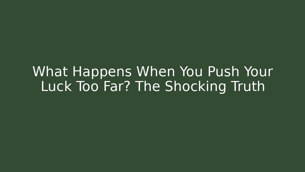 What Happens When You Push Your Luck Too Far? The Shocking Truth - Celivion