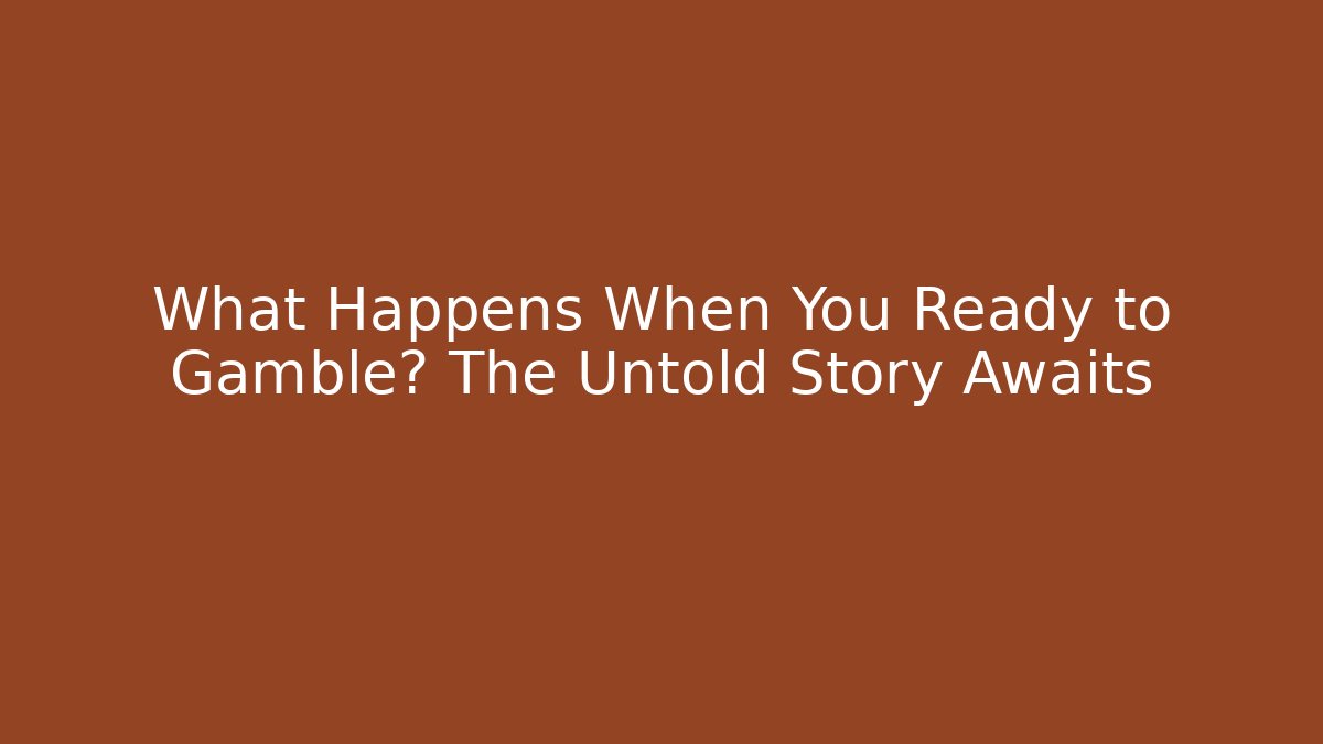 What Happens When You Ready to Gamble? The Untold Story Awaits