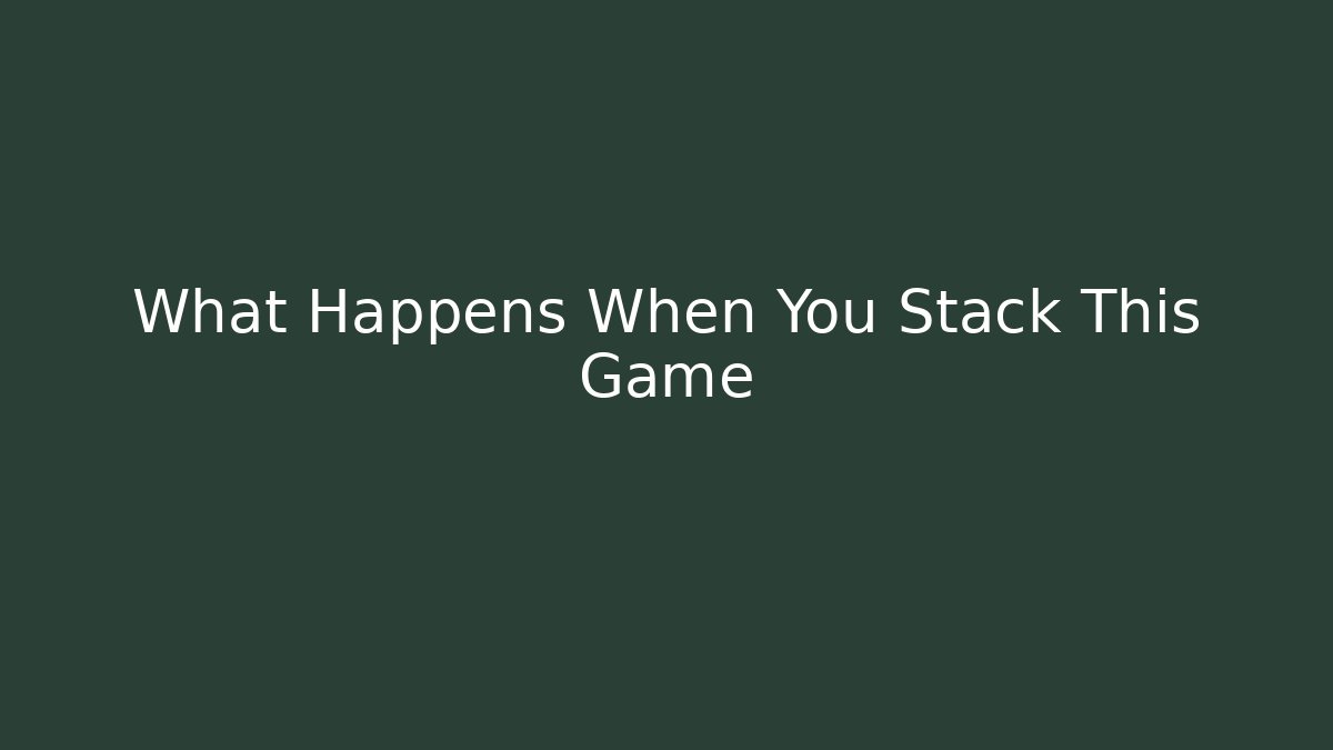 What Happens When You Stack This Game