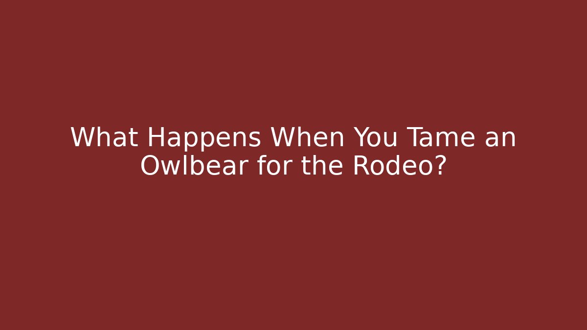 What Happens When You Tame an Owlbear for the Rodeo?
