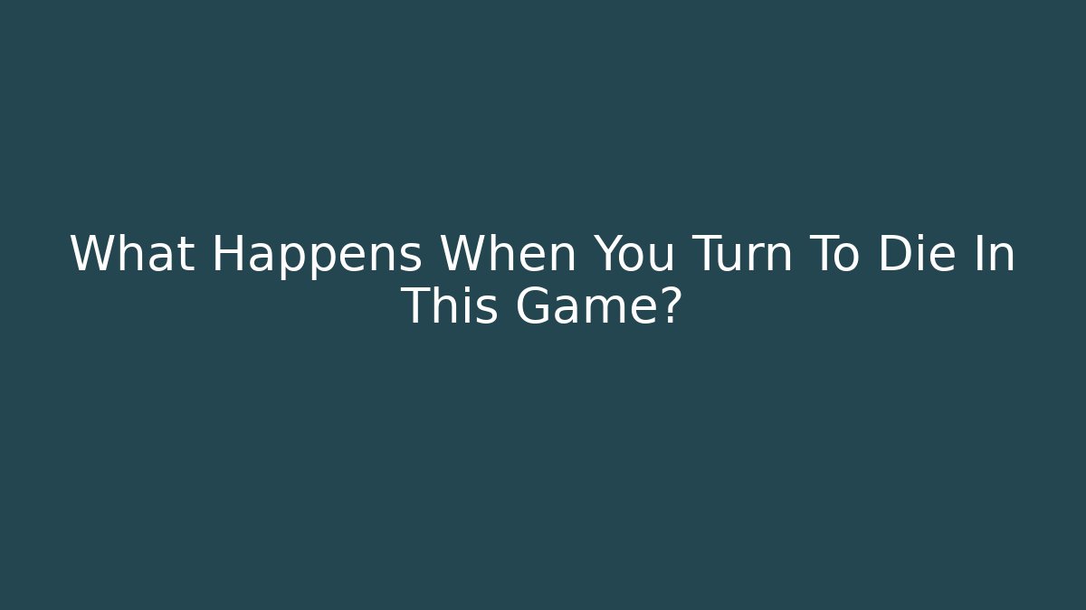 What Happens When You Turn To Die In This Game?