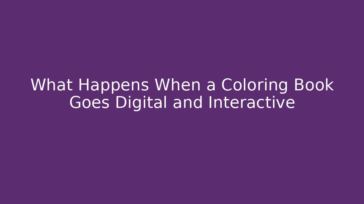What Happens When a Coloring Book Goes Digital and Interactive