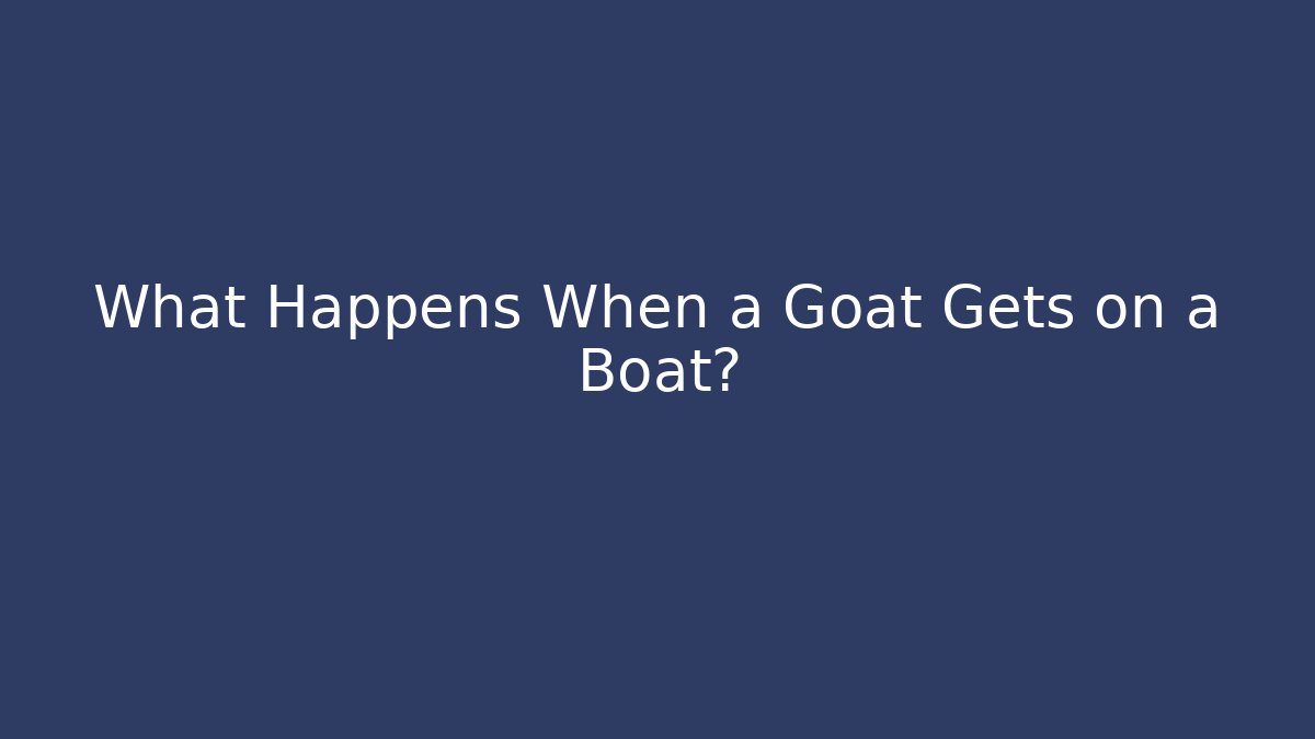 What Happens When a Goat Gets on a Boat?