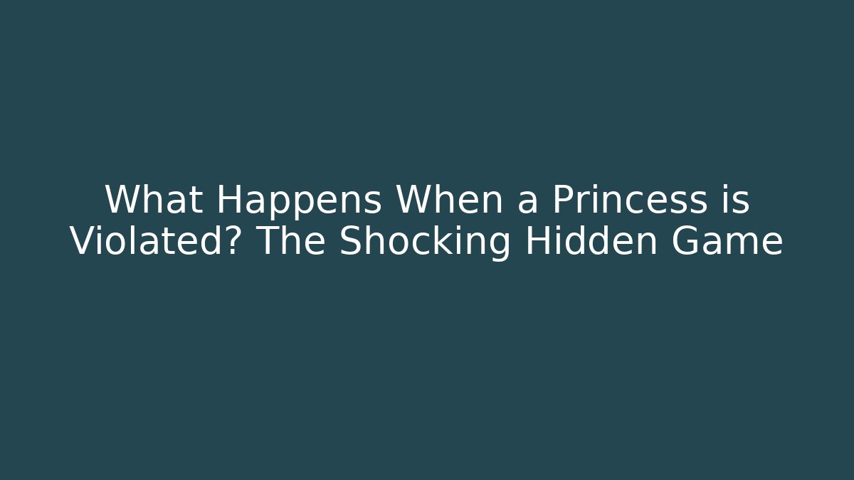 What Happens When a Princess is Violated? The Shocking Hidden Game