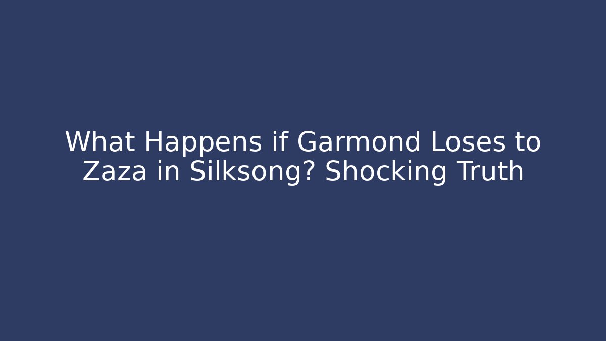 What Happens if Garmond Loses to Zaza in Silksong? Shocking Truth