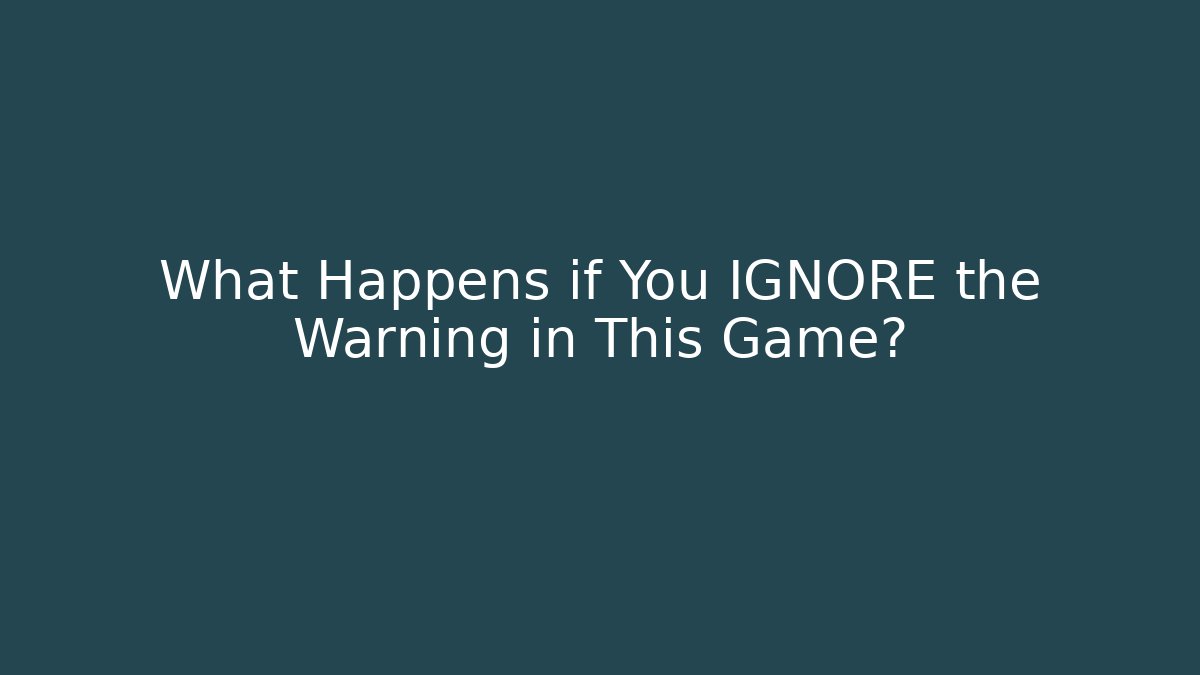 What Happens if You IGNORE the Warning in This Game?