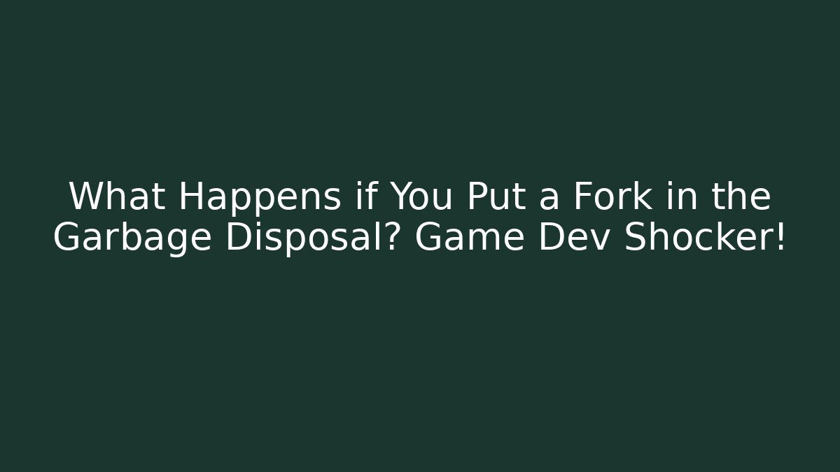 What Happens if You Put a Fork in the Garbage Disposal? Game Dev Shocker!