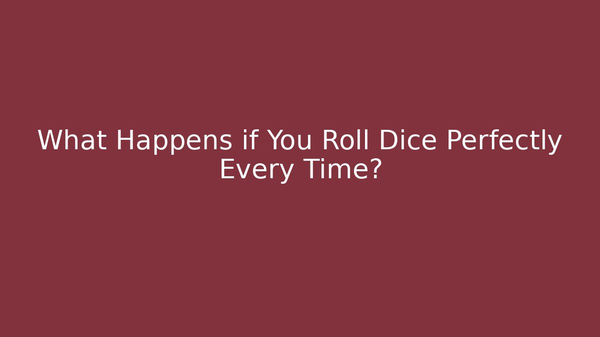 What Happens if You Roll Dice Perfectly Every Time?
