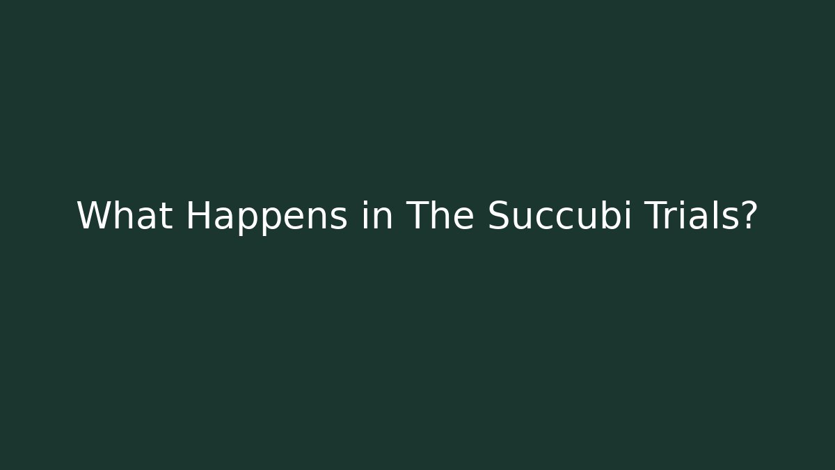 What Happens in The Succubi Trials?