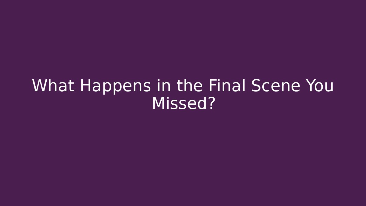 What Happens in the Final Scene You Missed?