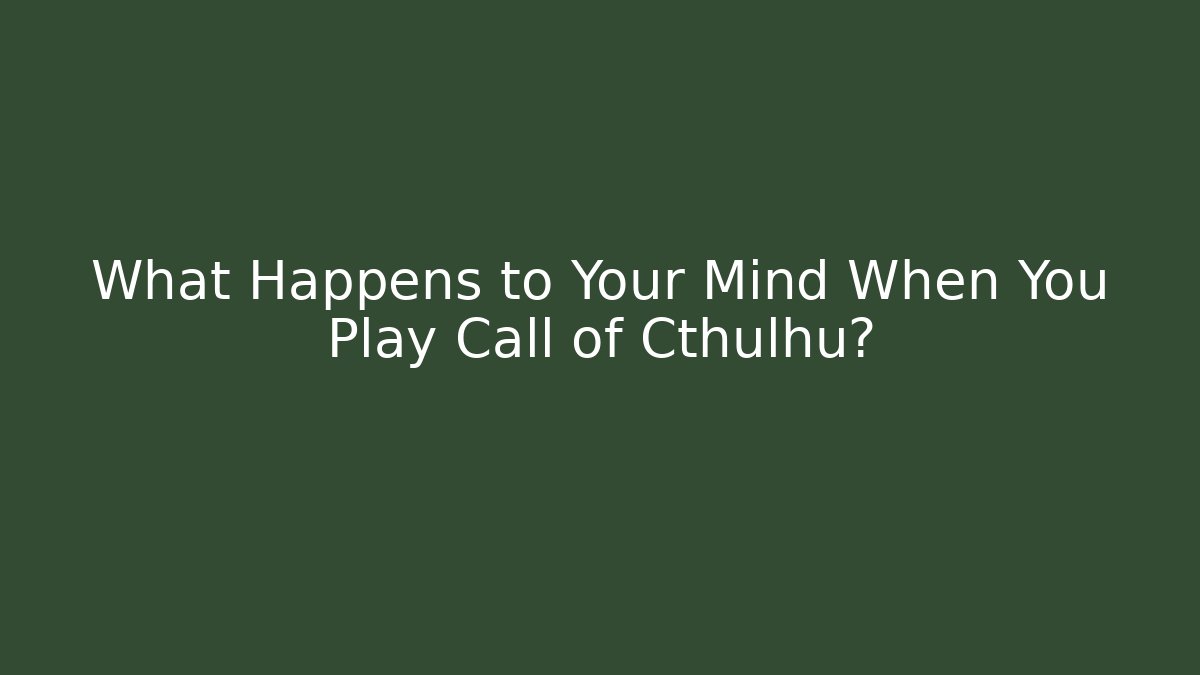 What Happens to Your Mind When You Play Call of Cthulhu?