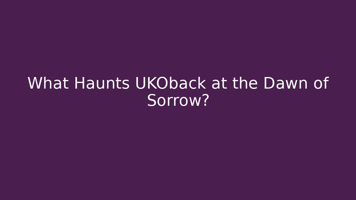 What Haunts UKOback at the Dawn of Sorrow?