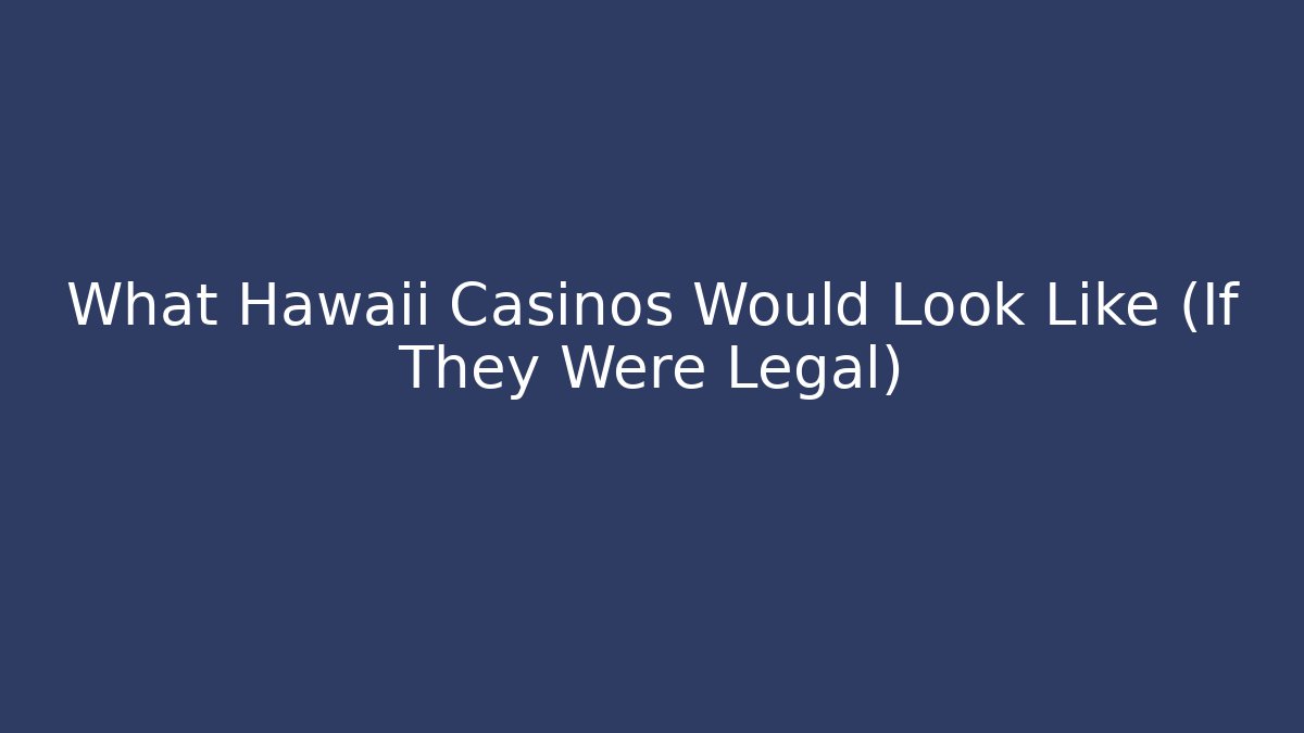 What Hawaii Casinos Would Look Like (If They Were Legal)