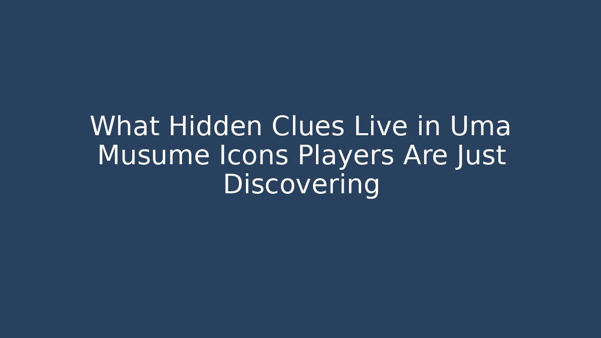 What Hidden Clues Live in Uma Musume Icons Players Are Just Discovering