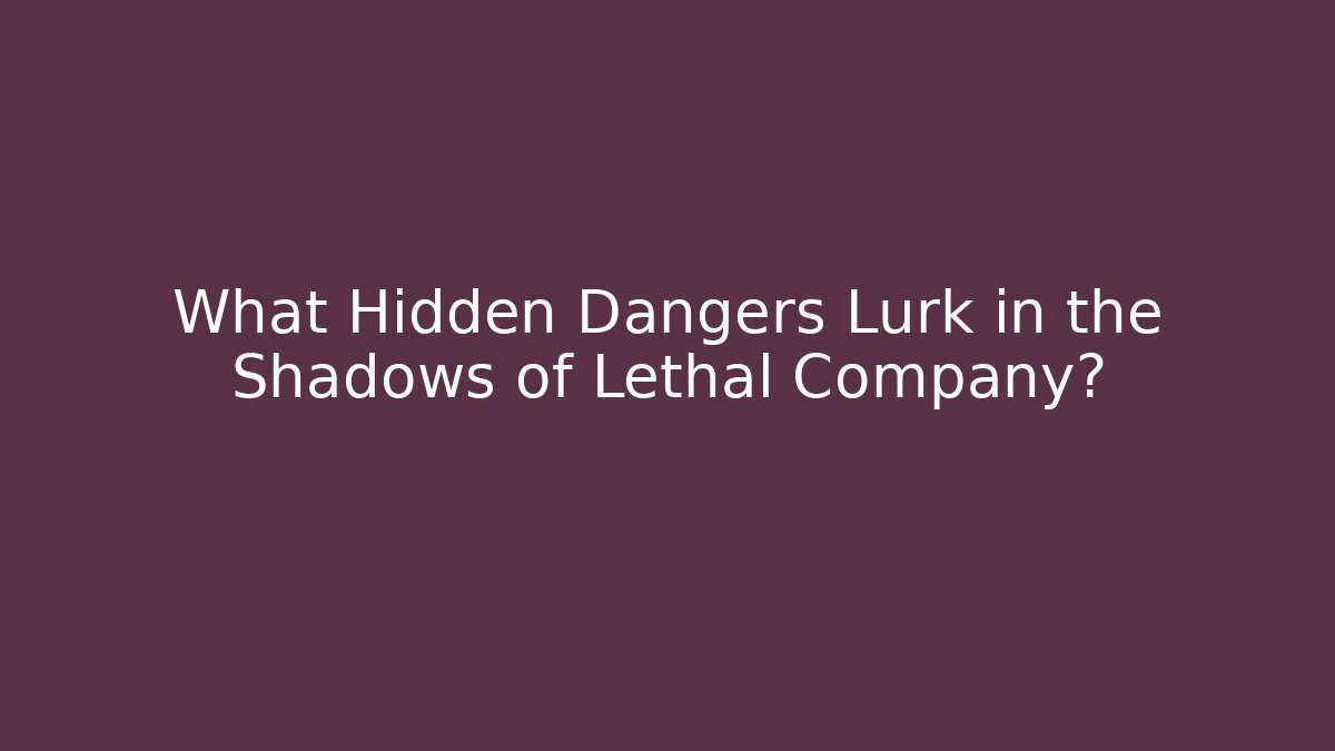 What Hidden Dangers Lurk in the Shadows of Lethal Company?