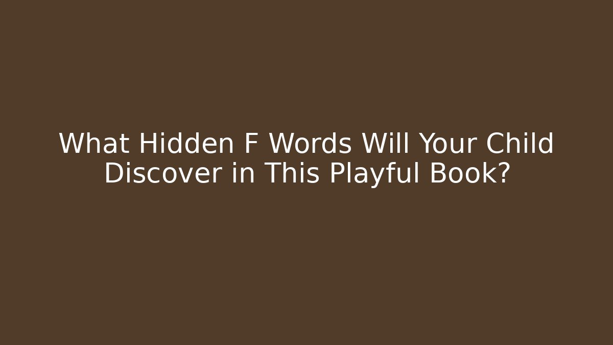 What Hidden F Words Will Your Child Discover in This Playful Book?