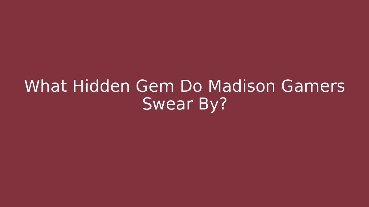 What Hidden Gem Do Madison Gamers Swear By?