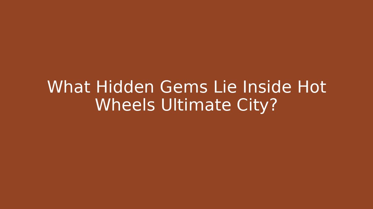What Hidden Gems Lie Inside Hot Wheels Ultimate City? - Celivion