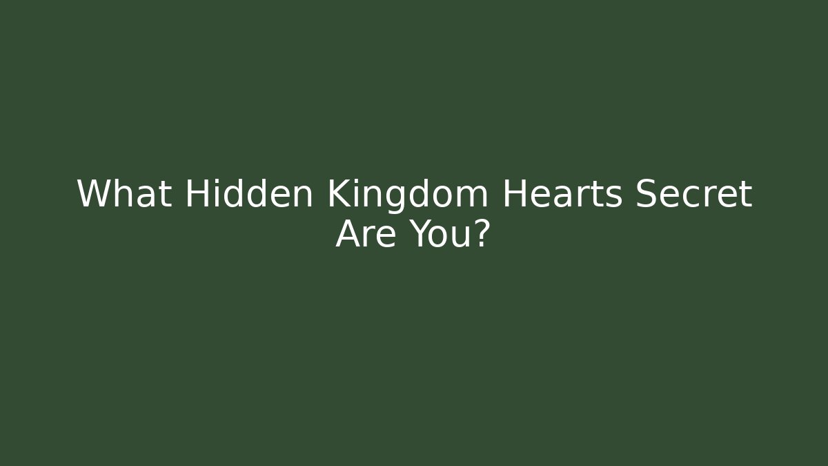 What Hidden Kingdom Hearts Secret Are You? - Celivion