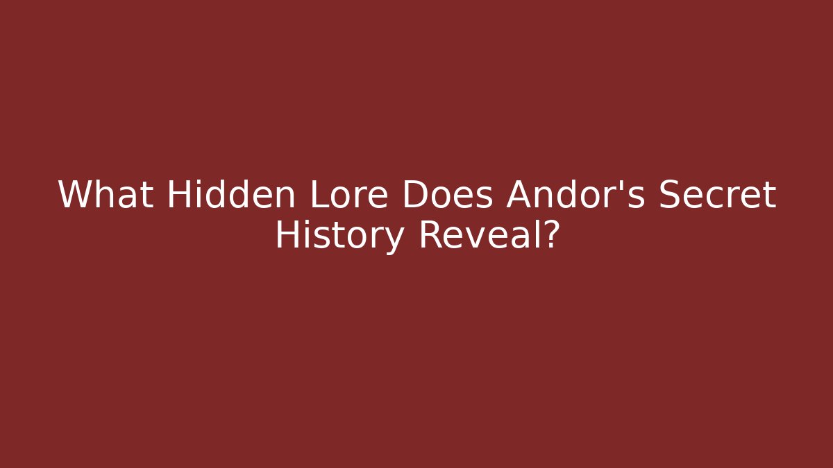 What Hidden Lore Does Andor's Secret History Reveal?