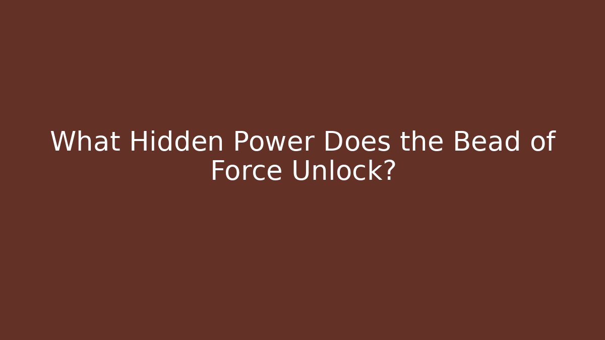 What Hidden Power Does the Bead of Force Unlock?