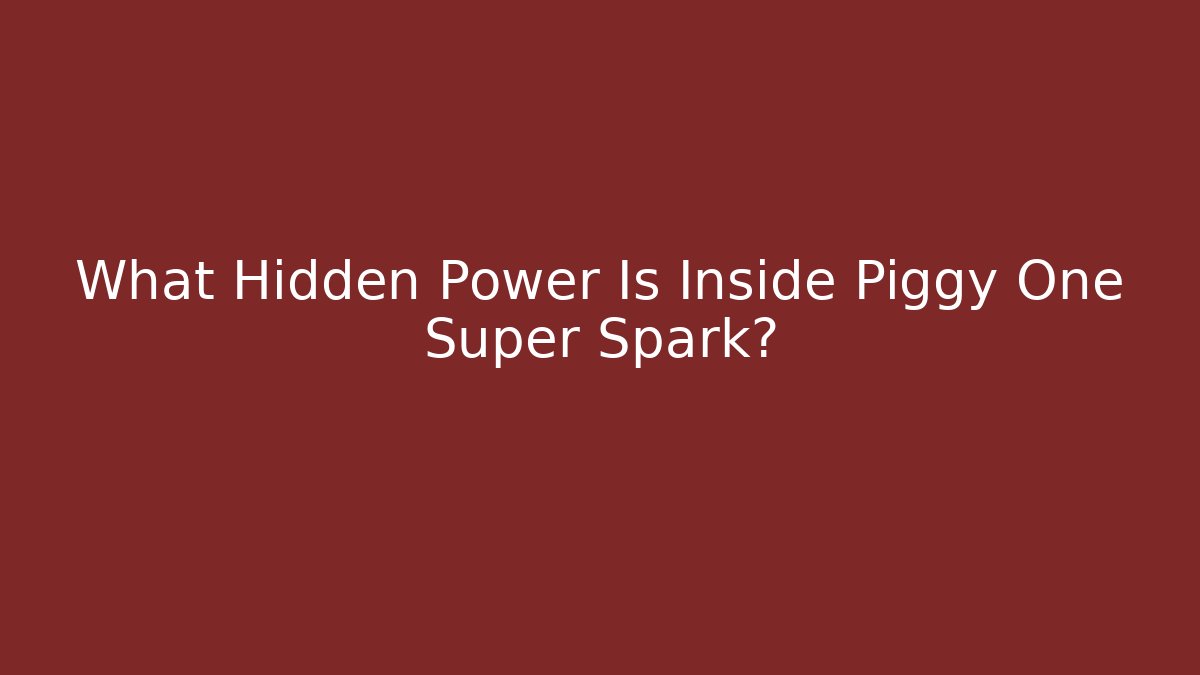 What Hidden Power Is Inside Piggy One Super Spark?
