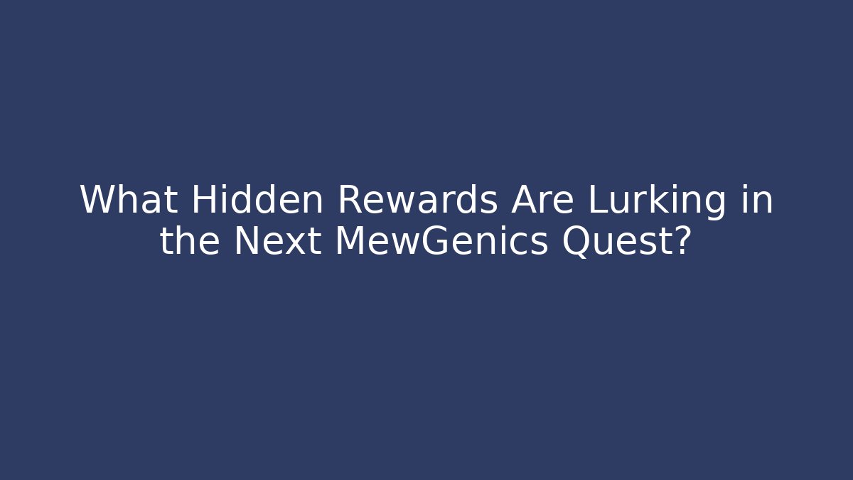 What Hidden Rewards Are Lurking in the Next MewGenics Quest?