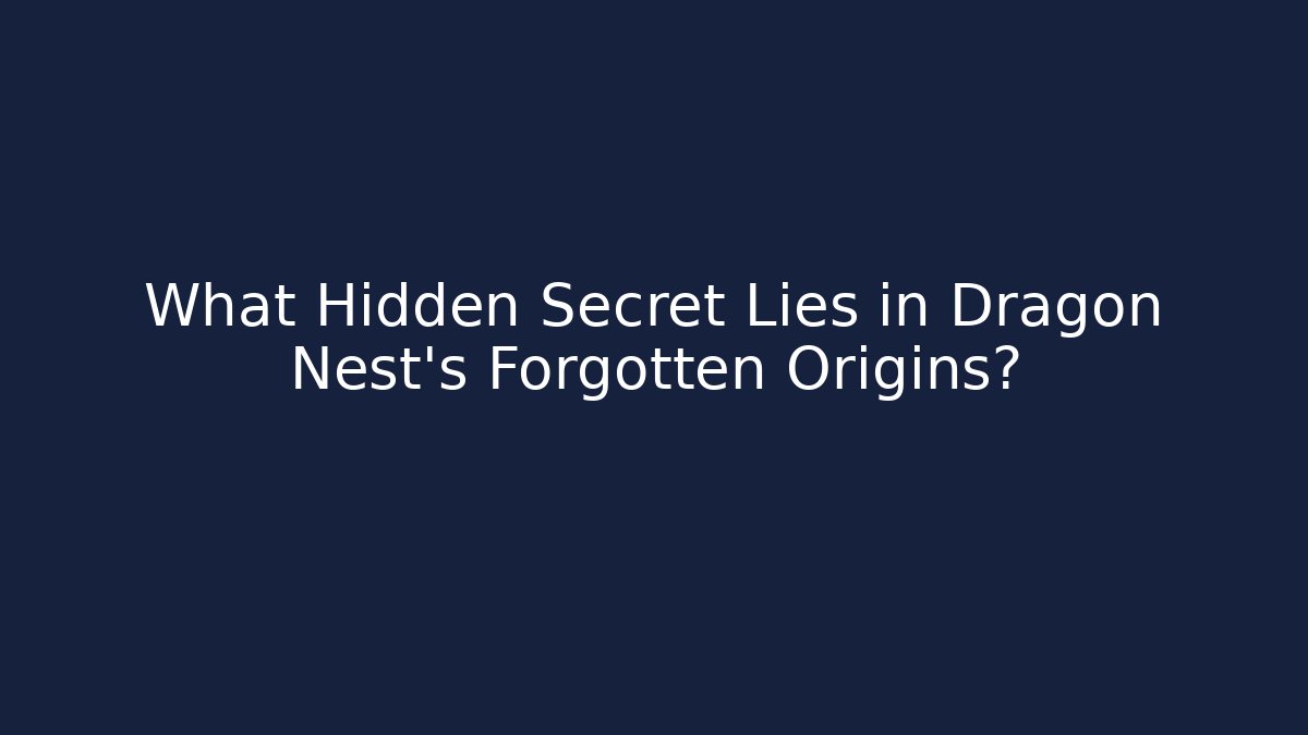 What Hidden Secret Lies in Dragon Nest’s Forgotten Origins?