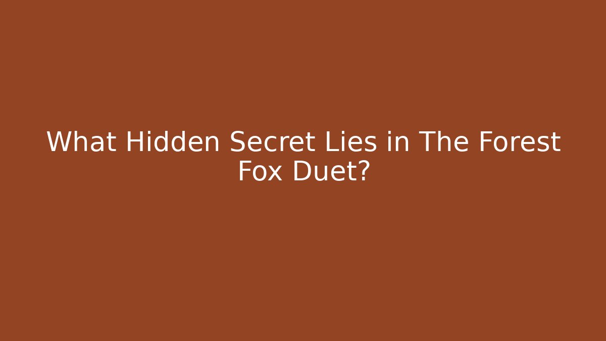 What Hidden Secret Lies in The Forest Fox Duet?