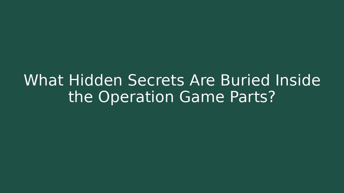 What Hidden Secrets Are Buried Inside the Operation Game Parts?