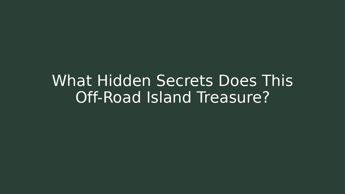 What Hidden Secrets Does This Off-Road Island Treasure? - Celivion
