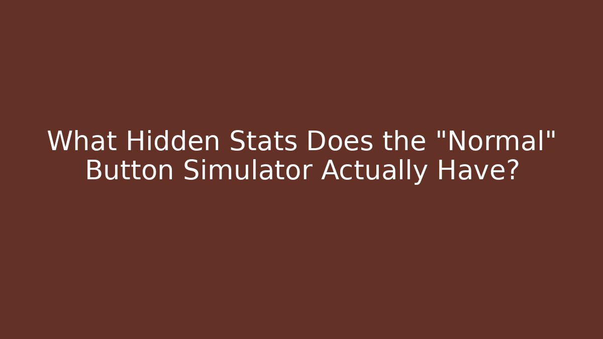 What Hidden Stats Does the "Normal" Button Simulator Actually Have?