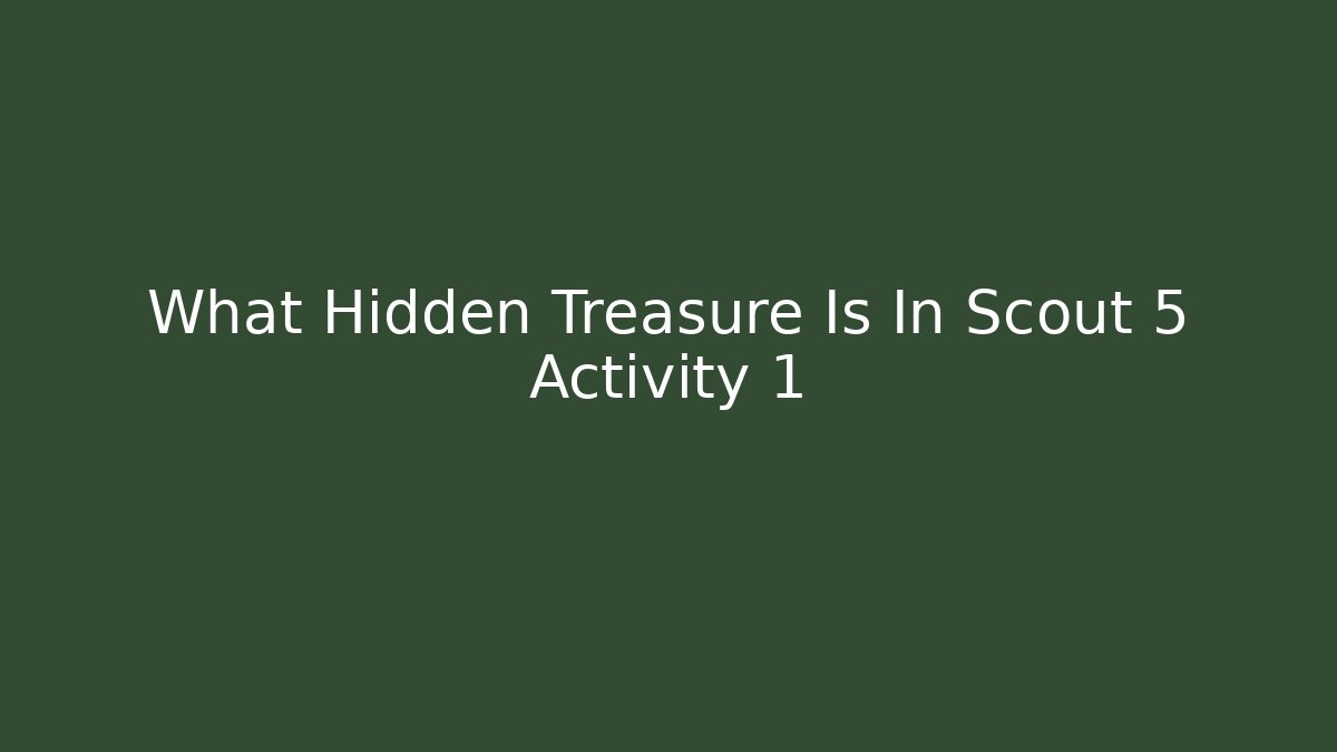 What Hidden Treasure Is In Scout 5 Activity 1 - Celivion