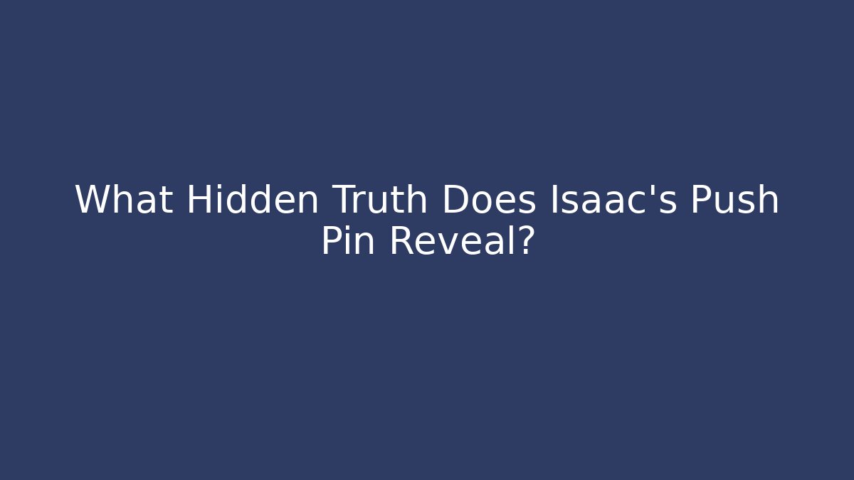 What Hidden Truth Does Isaac's Push Pin Reveal?