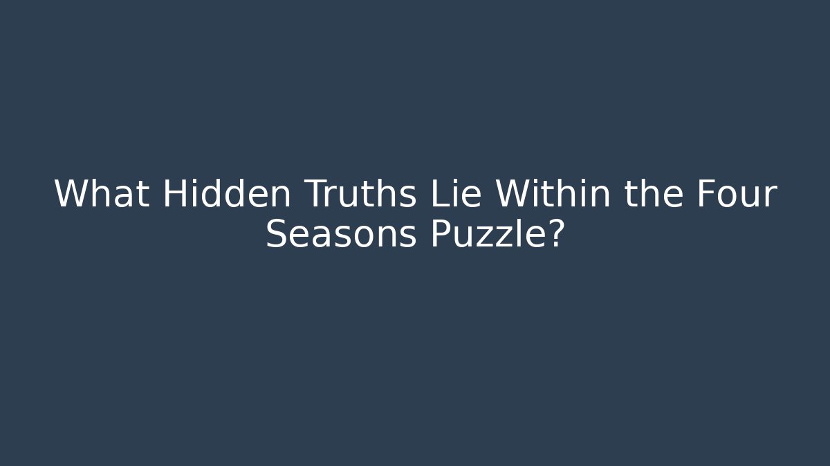 What Hidden Truths Lie Within the Four Seasons Puzzle?