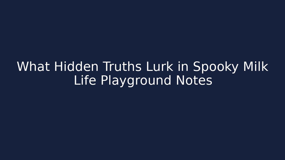 What Hidden Truths Lurk in Spooky Milk Life Playground Notes